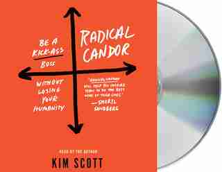 Radical Candor: Be a Kick-Ass Boss Without Losing Your Humanity by Kim Scott