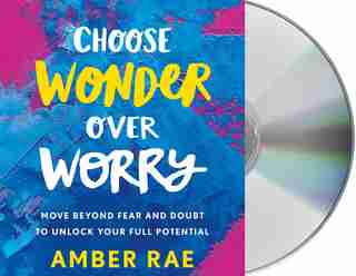 Choose Wonder Over Worry: Move Beyond Fear And Doubt To Unlock Your Full Potential de Amber Rae