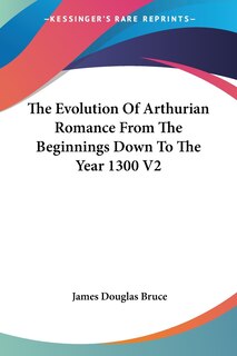 Couverture_The Evolution Of Arthurian Romance From The Beginnings Down To The Year 1300 V2