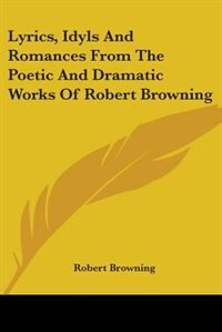 Front cover_Lyrics, Idyls And Romances From The Poetic And Dramatic Works Of Robert Browning