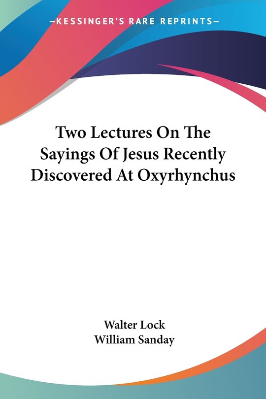 Front cover_Two Lectures On The Sayings Of Jesus Recently Discovered At Oxyrhynchus
