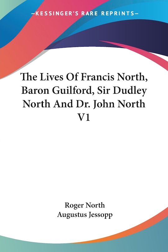 Couverture_The Lives Of Francis North, Baron Guilford, Sir Dudley North And Dr. John North V1