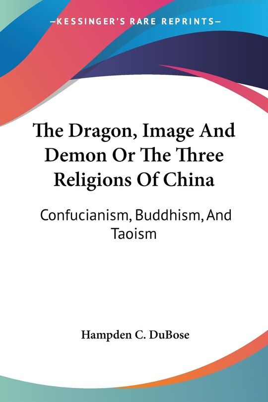 Front cover_The Dragon, Image And Demon Or The Three Religions Of China