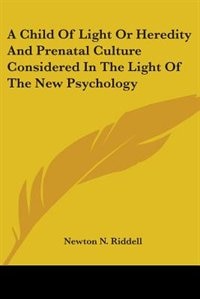 Couverture_A Child Of Light Or Heredity And Prenatal Culture Considered In The Light Of The New Psychology