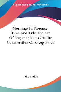 Couverture_Mornings In Florence; Time And Tide; The Art Of England; Notes On The Construction Of Sheep-folds