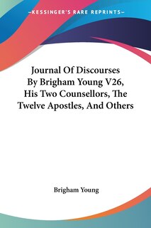 Couverture_Journal Of Discourses By Brigham Young V26, His Two Counsellors, The Twelve Apostles, And Others