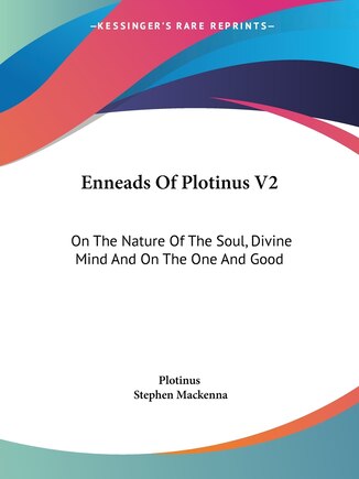 Enneads Of Plotinus V2: On The Nature Of The Soul, Divine Mind And On The One And Good