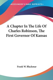 Front cover_A Chapter In The Life Of Charles Robinson, The First Governor Of Kansas