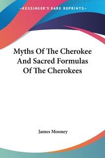 Front cover_Myths Of The Cherokee And Sacred Formulas Of The Cherokees