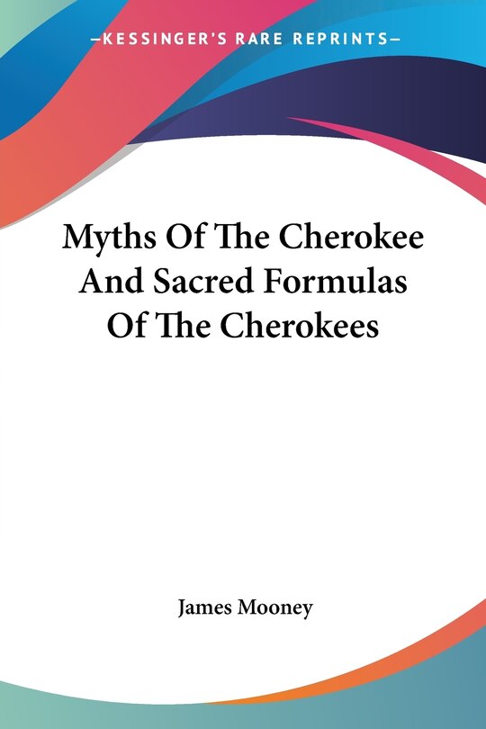 Front cover_Myths Of The Cherokee And Sacred Formulas Of The Cherokees