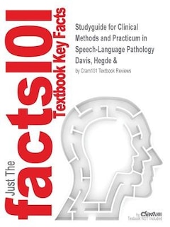 Studyguide For Clinical Methods And Practicum In Speech-language Pathology By Hegde & Davis, Isbn 9780769300160: CRAM 101 TEXTBOOK OUTLINES SERIES