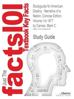 Studyguide For American Destiny: Narrative Of A Nation, Concise Edition, Volume I To 1877 By Mark C. Carnes, Isbn 9780138146245