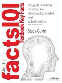 Studyguide For Anatomy, Physiology, And Pathophysiology For Allied Health By Kathryn Booth, Isbn 9780073373959