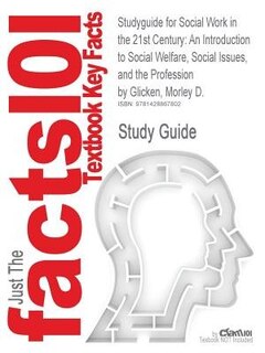 Studyguide For Social Work In The 21st Century: An Introduction To Social Welfare, Social Issues, And The Profession By Morley D. Glicken, Isbn 978