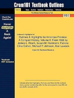 Outlines & Highlights For American Promise: A Compact History, Volume Ii: From 1865 By James L. Roark, Susan M. Hartmann, Patricia Cline Cohen,