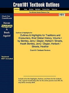 Outlines & Highlights For Traditions And Encounters, Brief Global History, Volume I By Jerry Bentley, Herbert Ziegler, Heather Streets