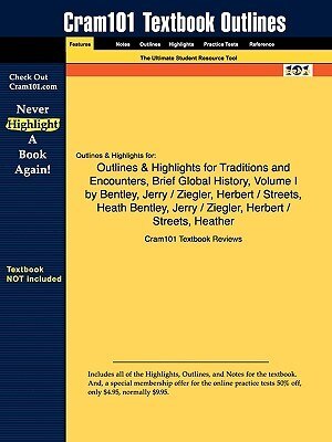 Outlines & Highlights For Traditions And Encounters, Brief Global History, Volume I By Jerry Bentley, Herbert Ziegler, Heather Streets