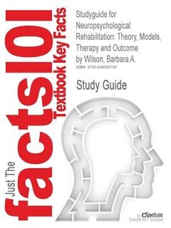 Studyguide For Neuropsychological Rehabilitation: Theory, Models, Therapy And Outcome By Barbara A. Wilson, Isbn 9780521841498