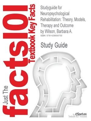 Studyguide For Neuropsychological Rehabilitation: Theory, Models, Therapy And Outcome By Barbara A. Wilson, Isbn 9780521841498