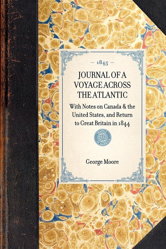 Journal Of A Voyage Across The Atlantic: With Notes on Canada & the United States, and Return to Great Britain in 1844