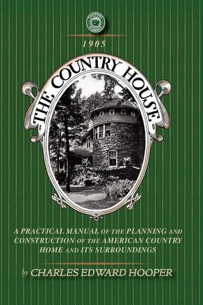 Country House: A Practical Manual Of The Planning And Construction Of The American Country Home And Its Surrounding