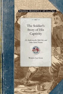 Couverture_The Soldier's Story Of His Captivity At Andersonville, Belle Isle, And Other Rebel Prisons