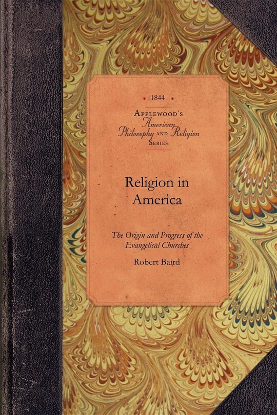 Religion in America: or, An Account of the Origin, Progress, Relation to the State, and Present Condition of the Evangelical Churches in the United States : With Notices of the Unevangelical Denominations