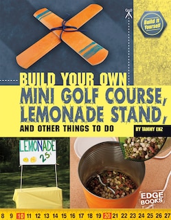Couverture_Build Your Own Mini Golf Course, Lemonade Stand, and Other Things to Do
