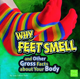 Front cover_Why Feet Smell and Other Gross Facts about Your Body