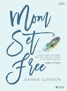 Mom Set Free -  Bible Study Book: Good News for Moms Who are Tired of Trying to be Good Enough