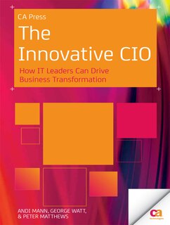 The Innovative CIO: How IT Leaders Can Drive Business Transformation