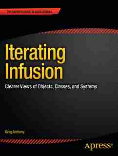 Iterating Infusion: Clearer Views of Objects, Classes, and Systems by Greg Anthony