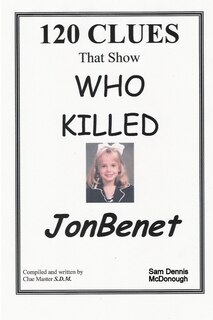 Front cover_120 CLUES That Show WHO KILLED JONBENET