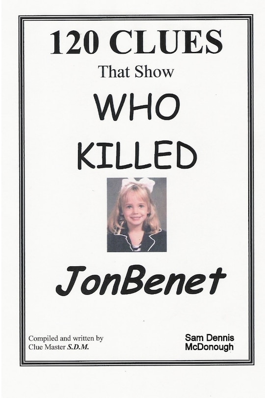 Front cover_120 CLUES That Show WHO KILLED JONBENET