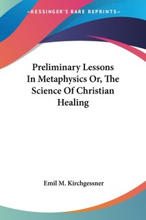 Front cover_Preliminary Lessons In Metaphysics Or, The Science Of Christian Healing