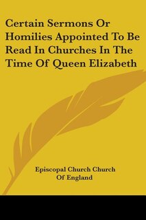 Couverture_Certain Sermons Or Homilies Appointed To Be Read In Churches In The Time Of Queen Elizabeth