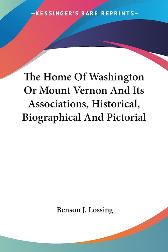 Front cover_The Home Of Washington Or Mount Vernon And Its Associations, Historical, Biographical And Pictorial