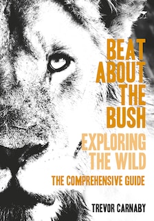 Beat about the Bush: Exploring the Wild – The Comprehensive Guide