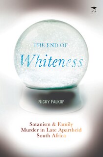 The End of Whiteness: Satanism and Family Murder in Late Apartheid South Africa