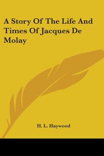 Front cover_A Story Of The Life And Times Of Jacques De Molay