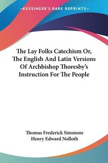 Couverture_The Lay Folks Catechism Or, The English And Latin Versions Of Archbishop Thoresby's Instruction For The People