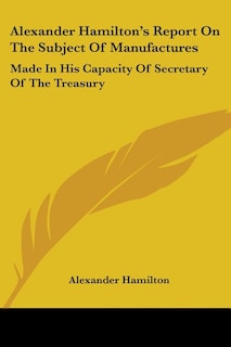 Front cover_Alexander Hamilton's Report On The Subject Of Manufactures