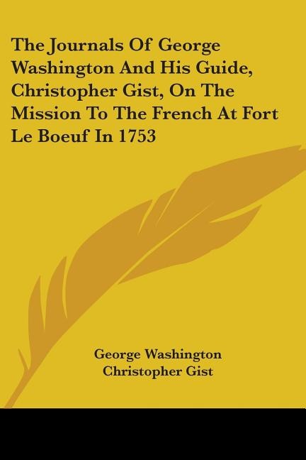 Couverture_The Journals Of George Washington And His Guide, Christopher Gist, On The Mission To The French At Fort Le Boeuf In 1753