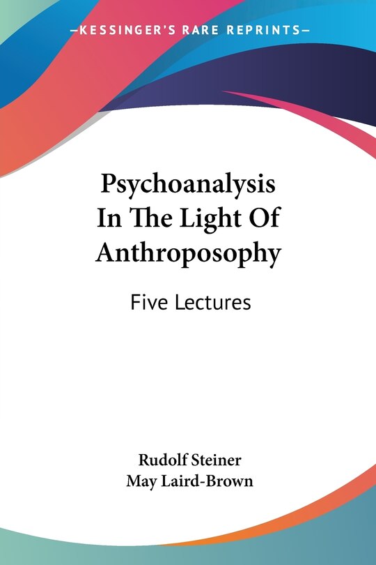 Psychoanalysis In The Light Of Anthroposophy: Five Lectures