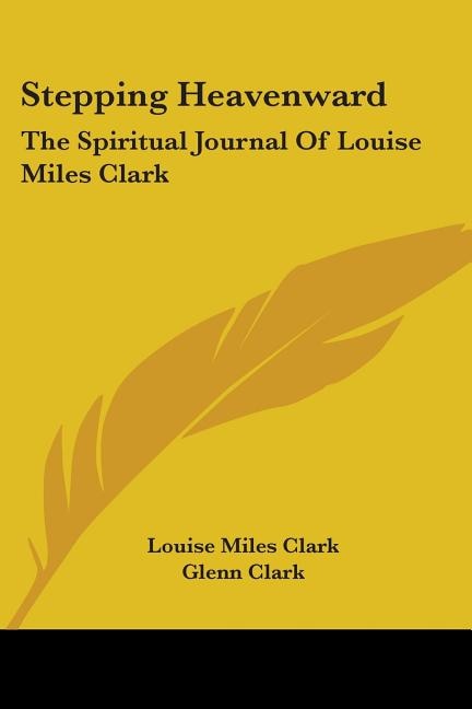 Stepping Heavenward: The Spiritual Journal Of Louise Miles Clark