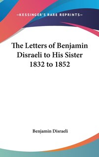Front cover_The Letters of Benjamin Disraeli to His Sister 1832 to 1852