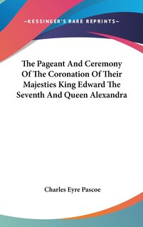 Front cover_The Pageant And Ceremony Of The Coronation Of Their Majesties King Edward The Seventh And Queen Alexandra