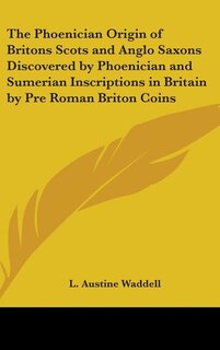 Front cover_The Phoenician Origin of Britons Scots and Anglo Saxons Discovered by Phoenician and Sumerian Inscriptions in Britain by Pre Roman Briton Coins