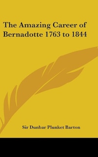 Front cover_The Amazing Career of Bernadotte 1763 to 1844