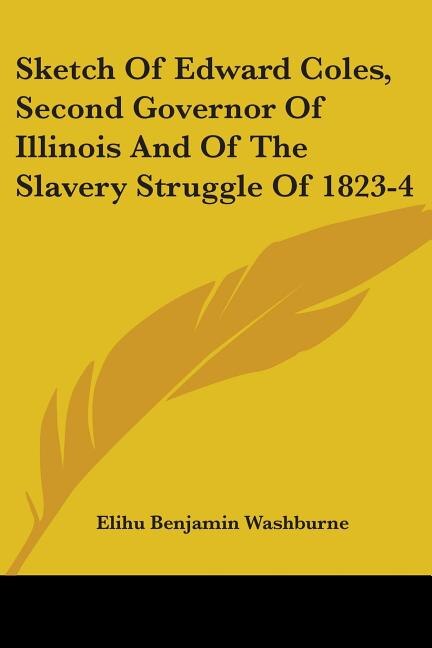 Couverture_Sketch Of Edward Coles, Second Governor Of Illinois And Of The Slavery Struggle Of 1823-4